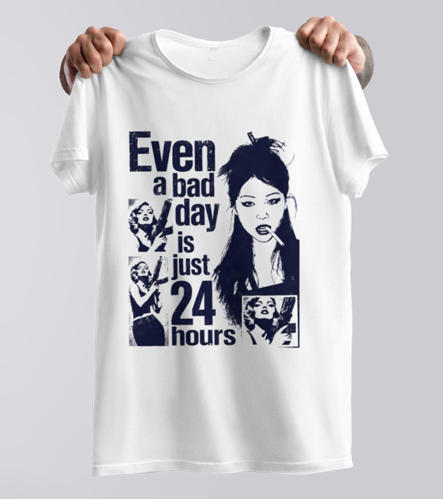 Even A Bad Day Is Just 24 Hours T-Shirt