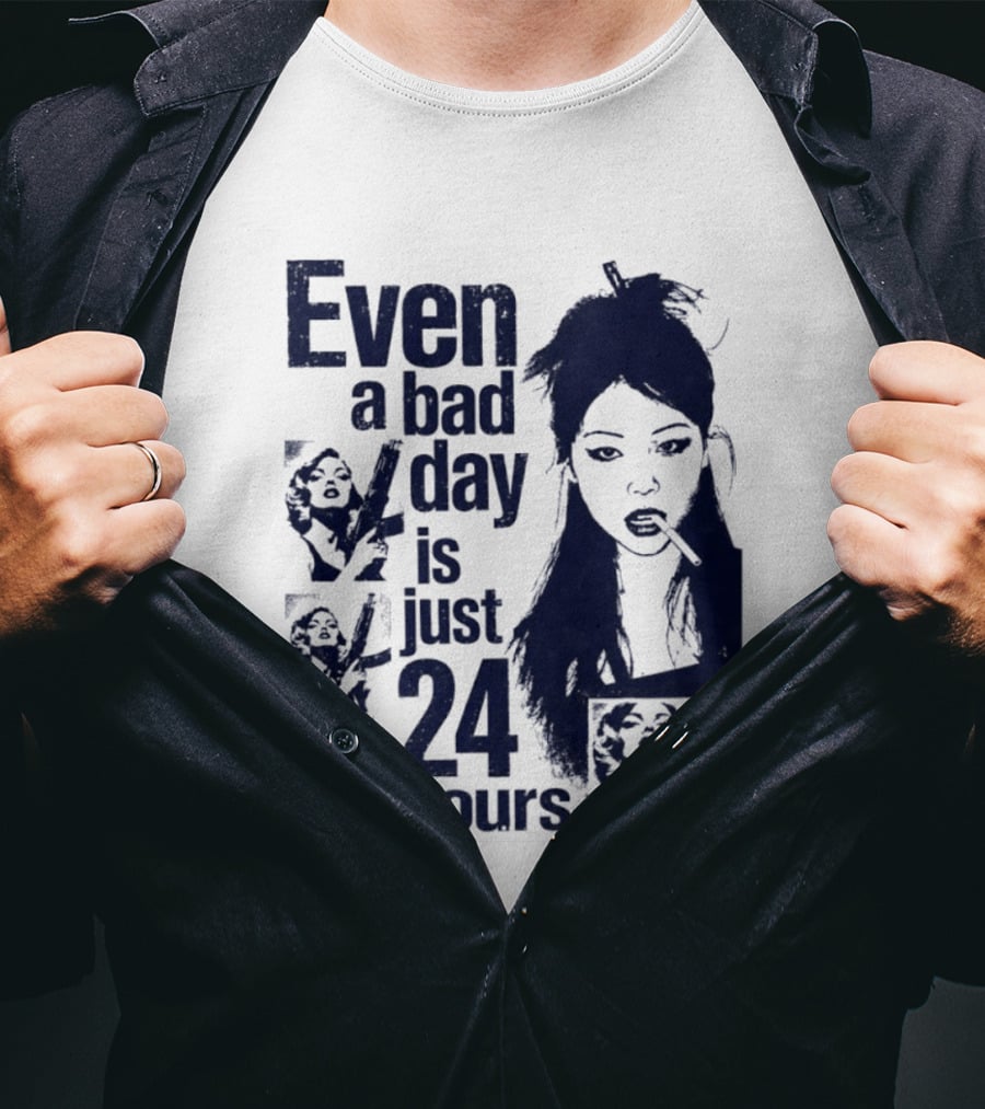 Even A Bad Day Is Just 24 Hours T-Shirt