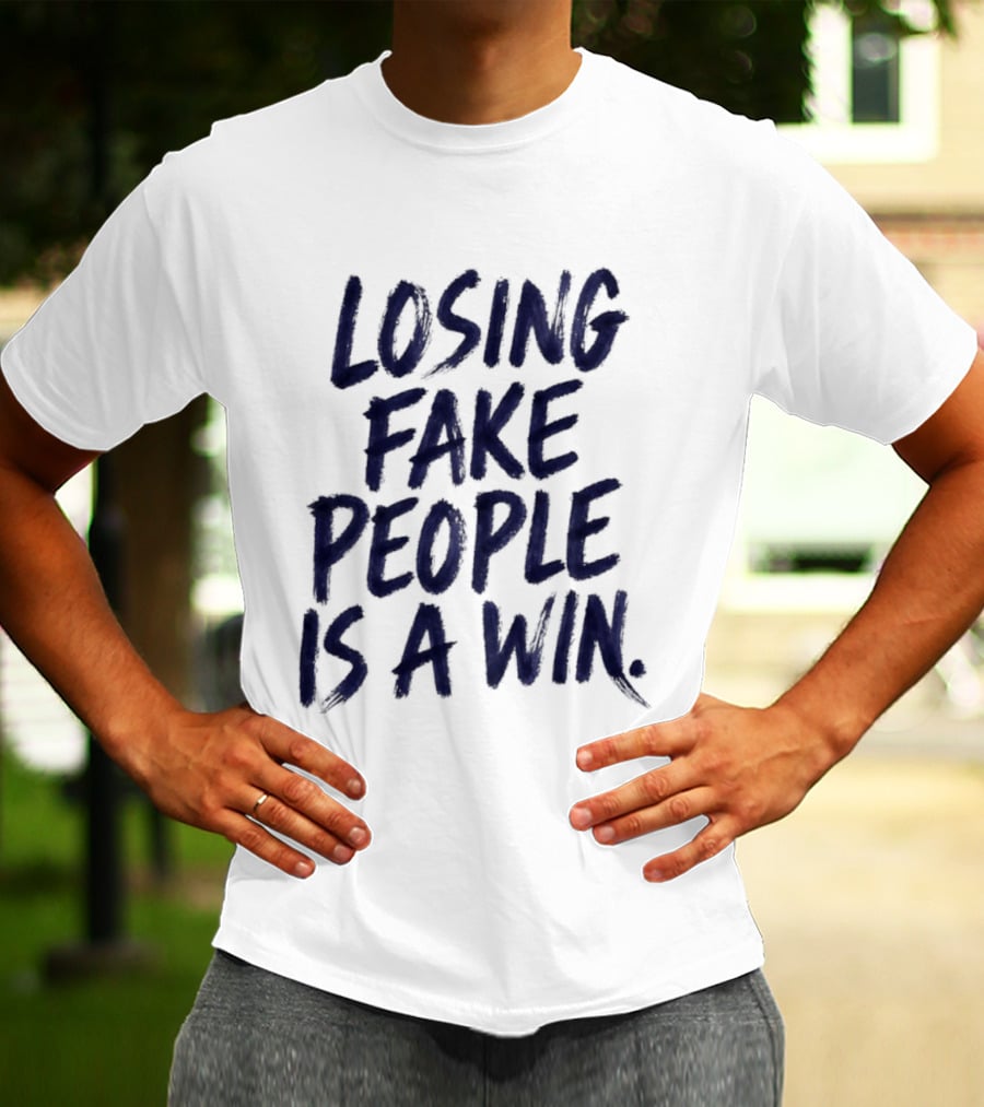 Losing Fake People Is A Win T-Shirt