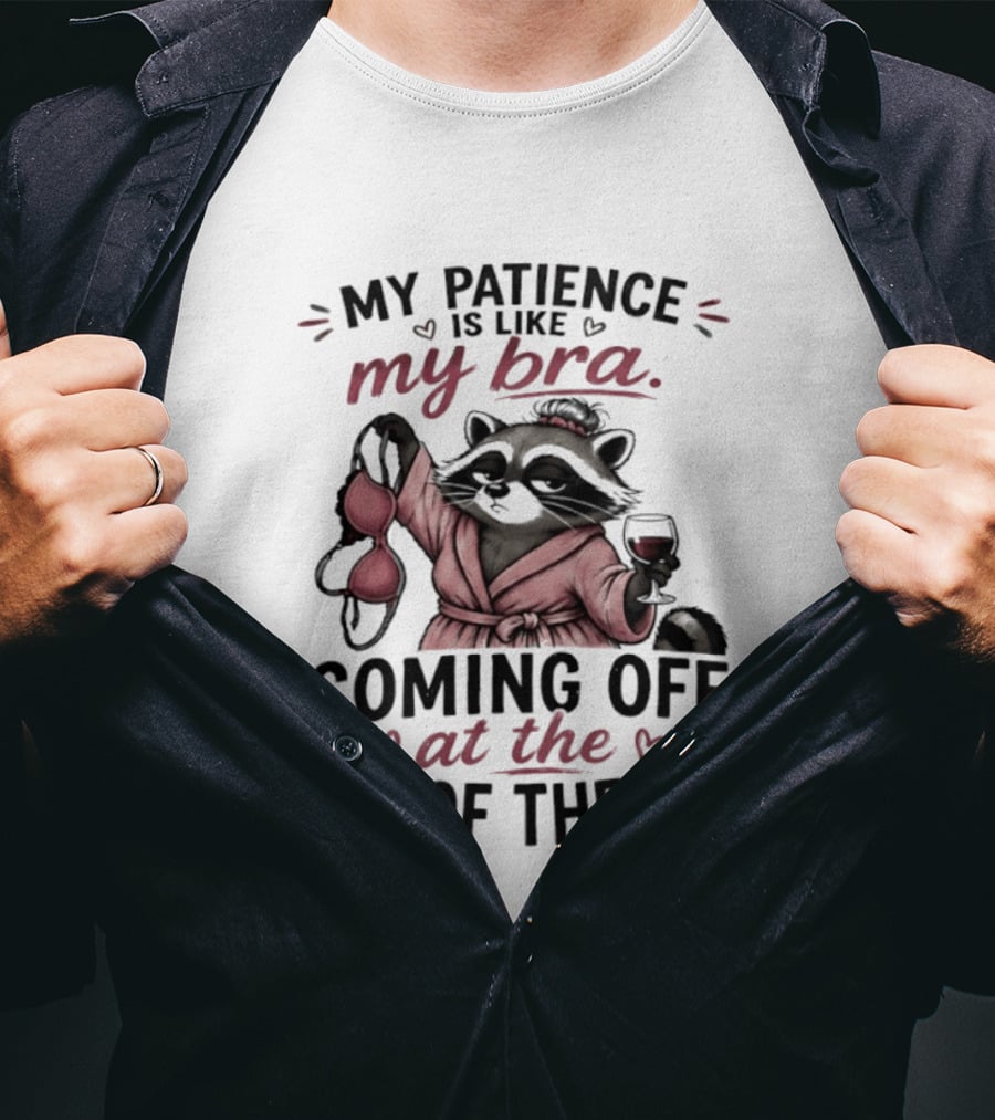 Raccoon Relaxation My Patience Is Like My Bra Coming Off At The End Of The Day T-Shirt