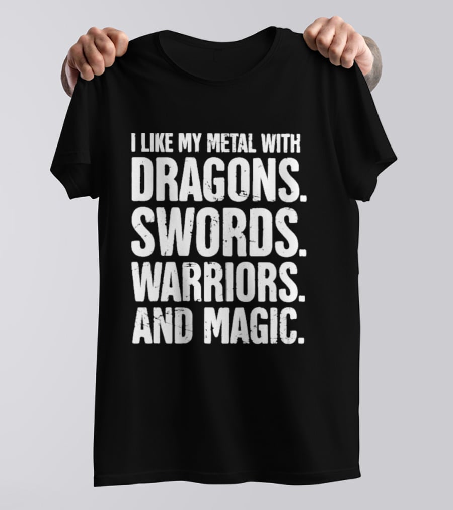 I Like My Metal With Dragons Swords Warriors And Magic T-Shirt