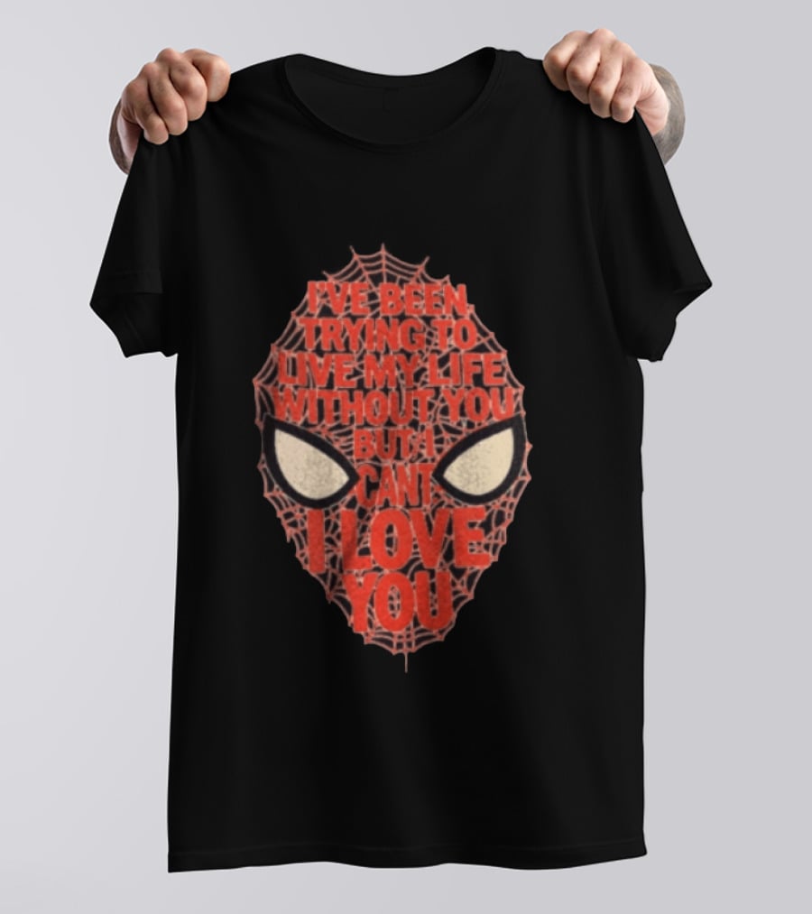 I've Been Trying To Live My Life Without You But I Can't I Love You Spider Man Web Mask Eyes T-Shirt