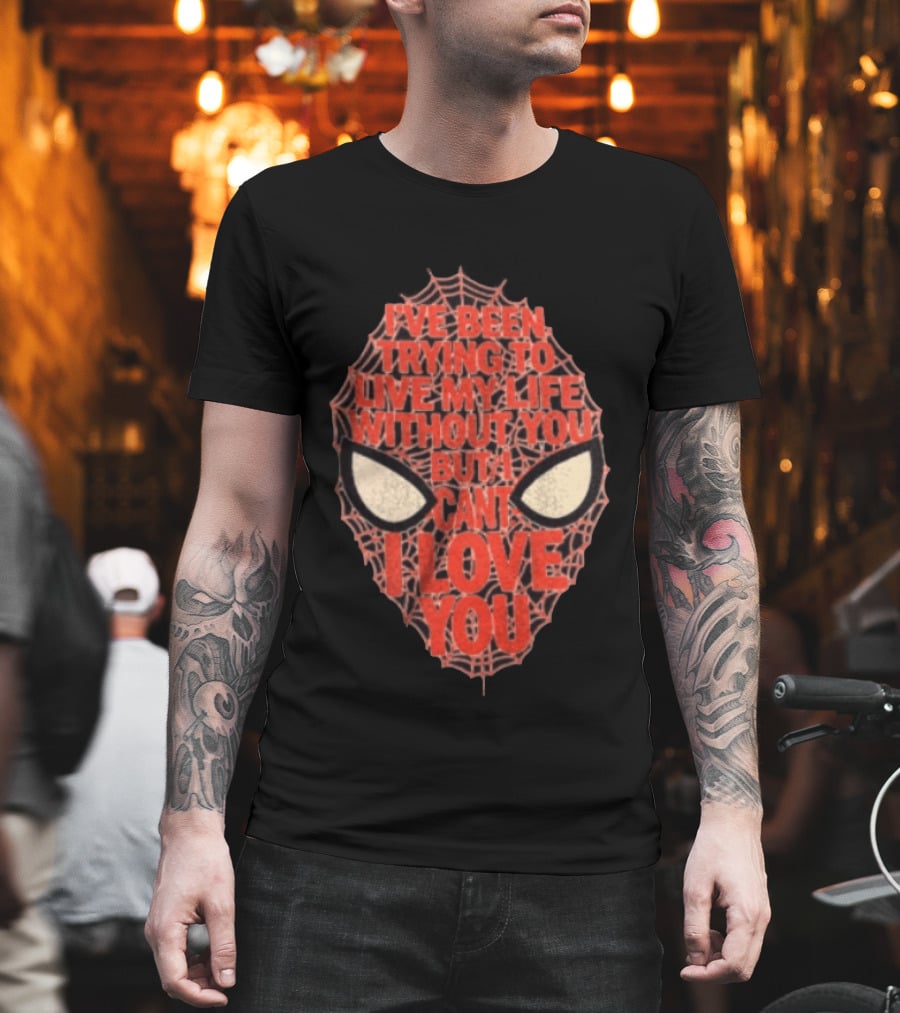 I've Been Trying To Live My Life Without You But I Can't I Love You Spider Man Web Mask Eyes T-Shirt