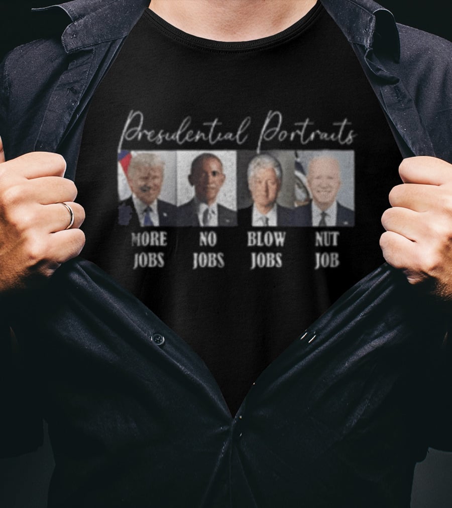 Presidential Portraits More Jobs No Jobs Blow Jobs Nut Job T-Shirt