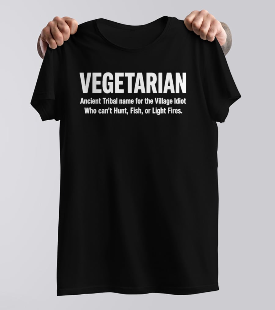 Vegetarian Ancient Tribal Name For Village Idiot Who Can't Hunt Fish Or Light Fires T-Shirt