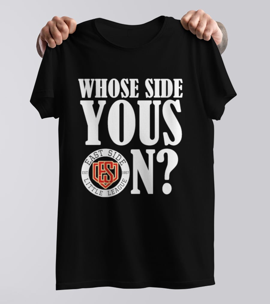 Whose Side Yous On East Side Little League Est 1957 ES T-Shirt