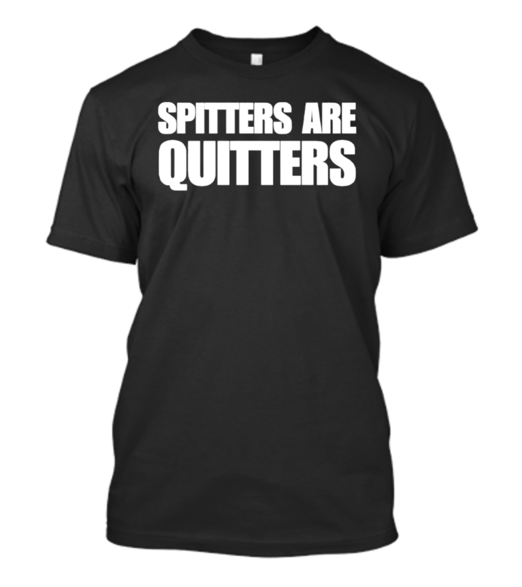 SPITTERS ARE QUITTERS Funny Double Entendre Humor T-Shirt