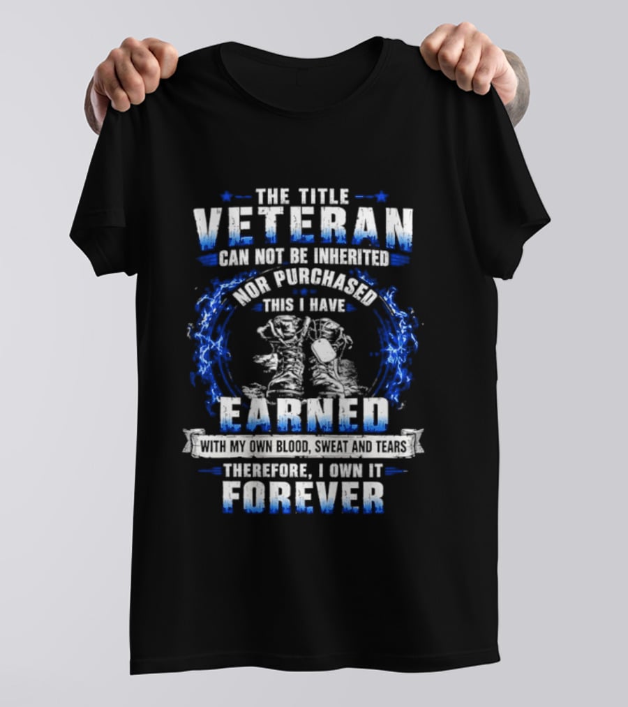 The Title Veteran Cannot Be Inherited Nor Purchased Earned Forever T-Shirt