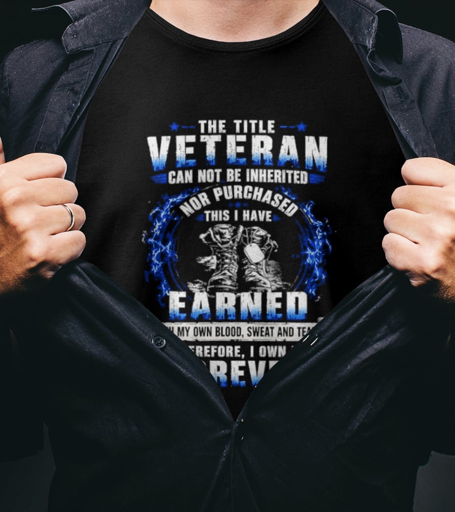 The Title Veteran Cannot Be Inherited Nor Purchased Earned Forever T-Shirt