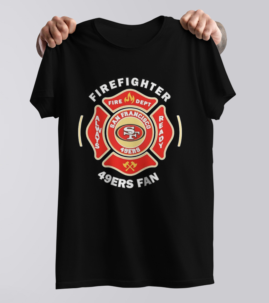 San Francisco 49ers Firefighter Always Ready Fire Dept 49ers Fan T-Shirt