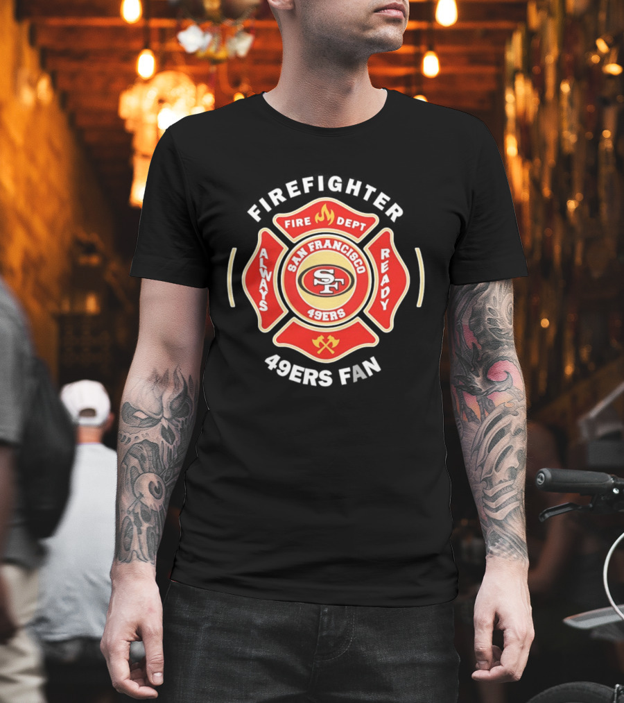 San Francisco 49ers Firefighter Always Ready Fire Dept 49ers Fan T-Shirt