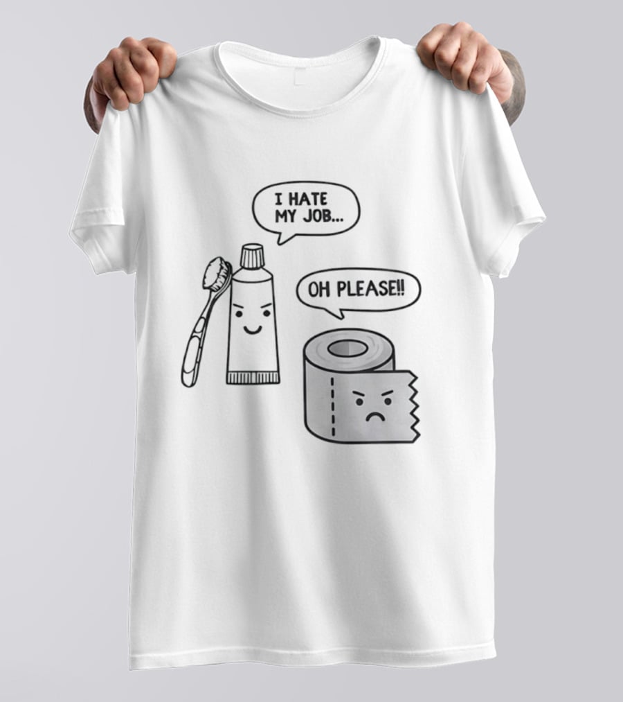 I Hate My Job Oh Please Toothpaste And Toilet Paper Humor T-Shirt