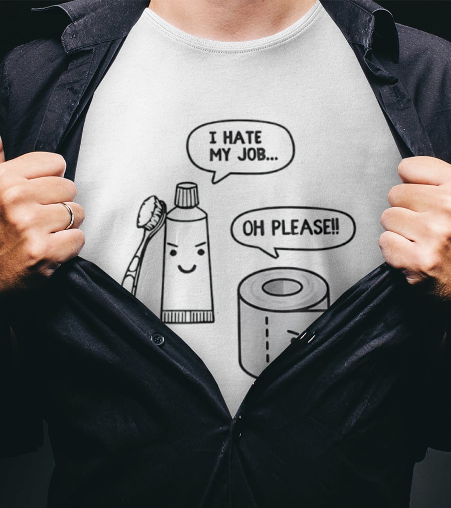I Hate My Job Oh Please Toothpaste And Toilet Paper Humor T-Shirt