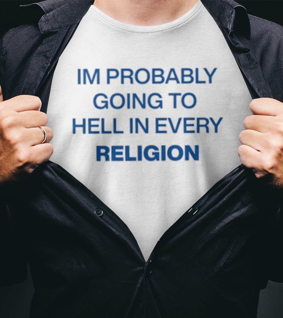 IM Probably Going To Hell In Every Religion T-Shirt