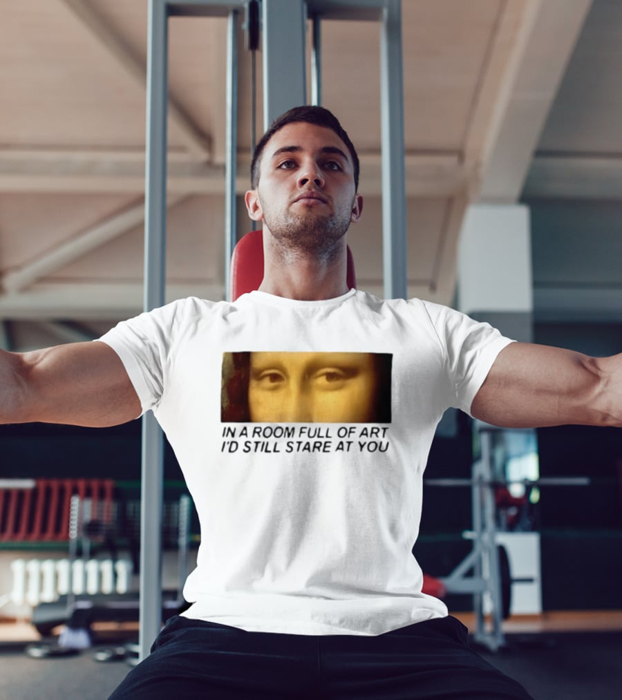 Mona Lisa Eyes In A Room Full Of Art I'd Still Stare At You T-Shirt