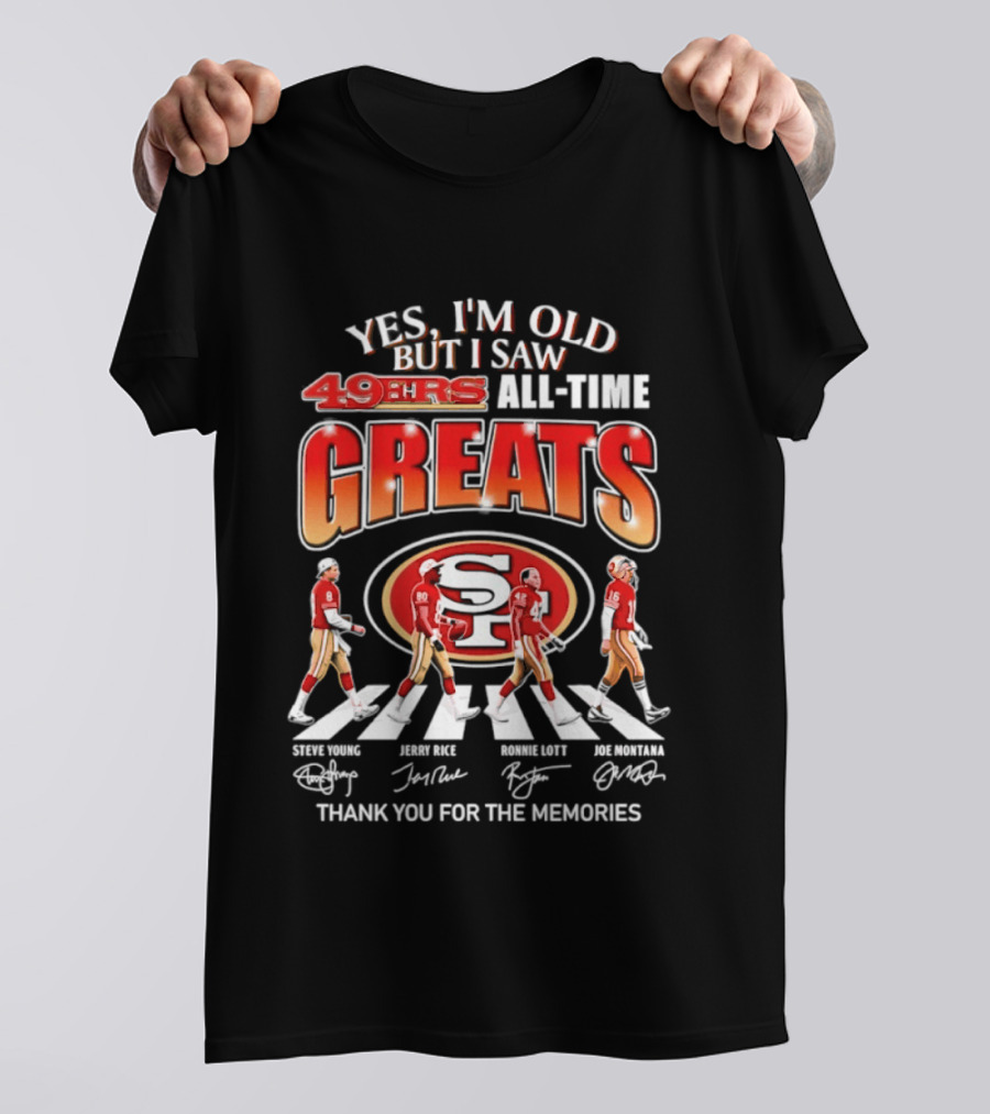 Yes I'm Old But I Saw 49ers All Time Greats Thank You For The Memories T-Shirt