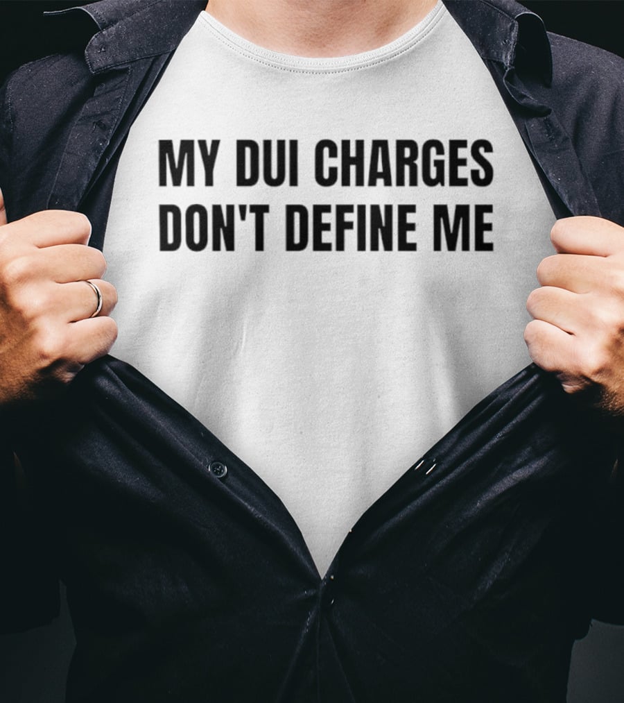 My DUI Charges Don't Define Me T-Shirt