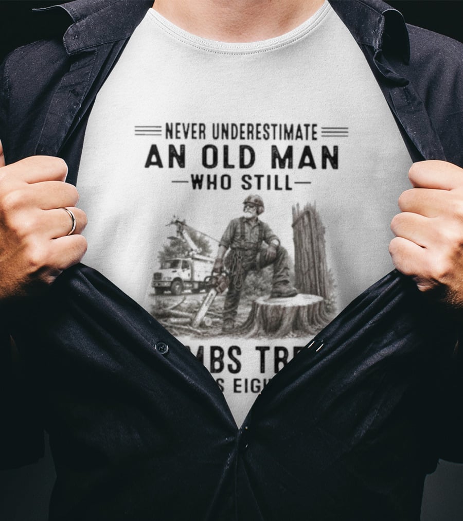 Never Underestimate An Old Man Who Still Climbs Trees In His Eighties T-Shirt