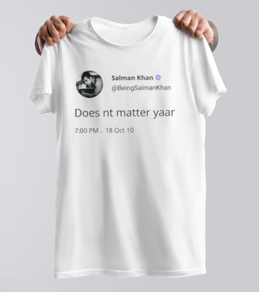 Salman Khan BeingSalmanKhan Verified Does Nt Matter Yaar Tweet 7:09 PM 13 Oct 19 T-Shirt