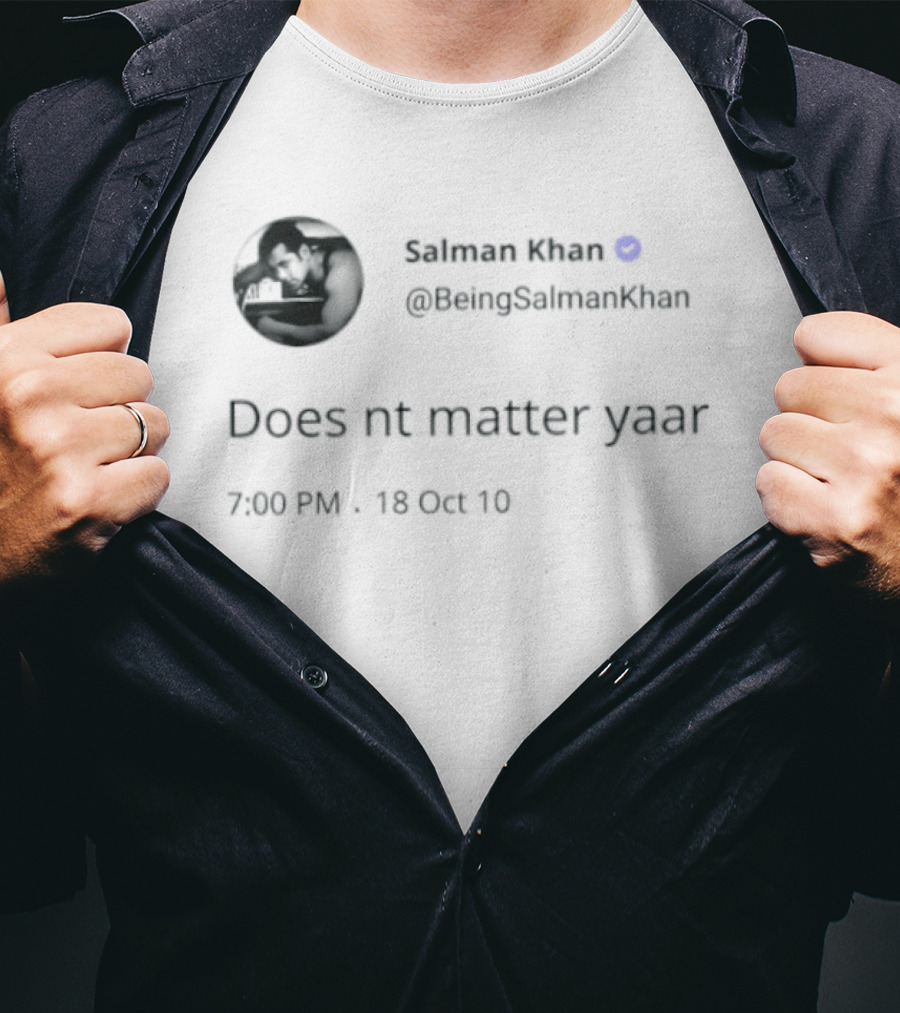 Salman Khan BeingSalmanKhan Verified Does Nt Matter Yaar Tweet 7:09 PM 13 Oct 19 T-Shirt