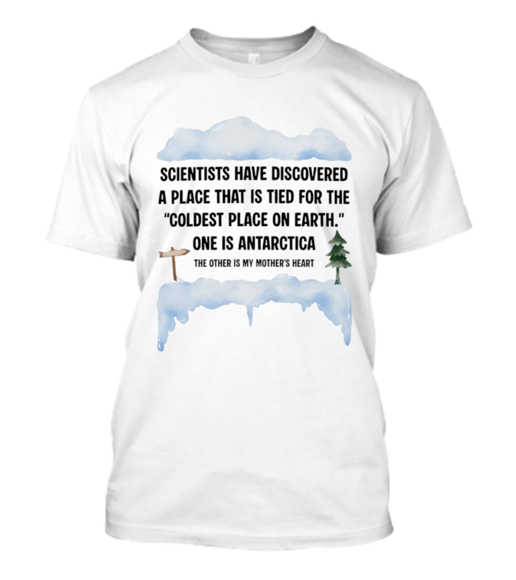 Scientists Have Discovered A Place Tied For The Coldest On Earth Antarctica Or My Mother's Heart T-Shirt