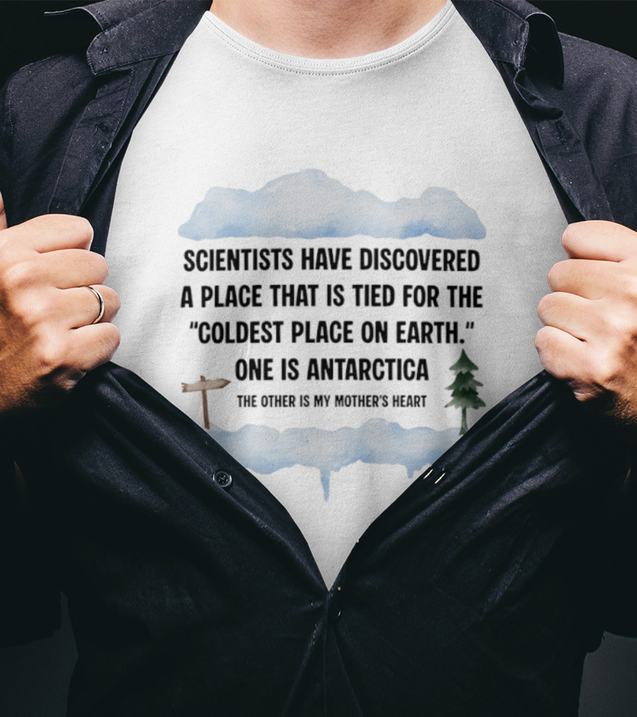 Scientists Have Discovered A Place Tied For The Coldest On Earth Antarctica Or My Mother's Heart T-Shirt