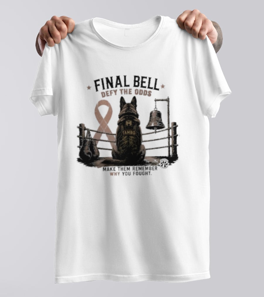 Final Bell Defy The Odds Tambo Project K 9 Hero Make Them Remember Why You Fought T-Shirt