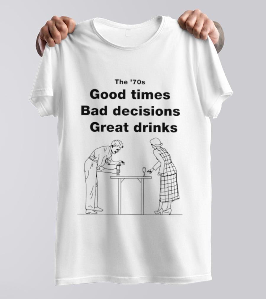 The '70s Good Times Bad Decisions Great Drinks Retro Fun T-Shirt