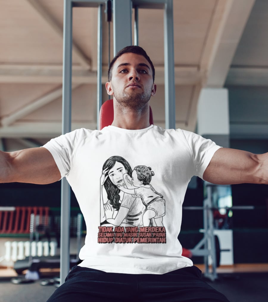 Tidak Ada Yang Merdeka Selama Ibu Masih Susah Payah Hidup Diatur Pemerintah T-Shirt