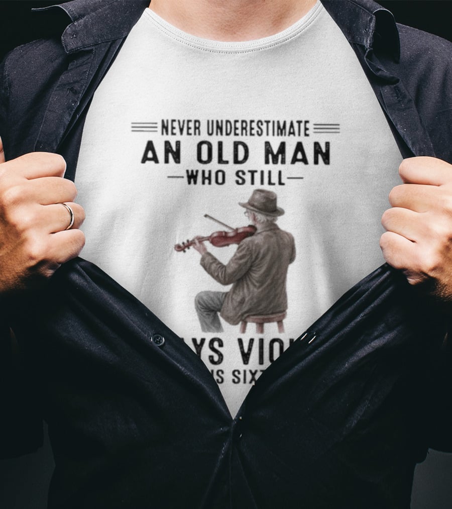 Never Underestimate An Old Man Who Still Plays Violin In His Sixties T-Shirt