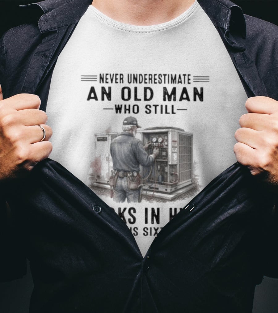 Never Underestimate An Old Man Who Still Works In HVAC In His Sixties T-Shirt