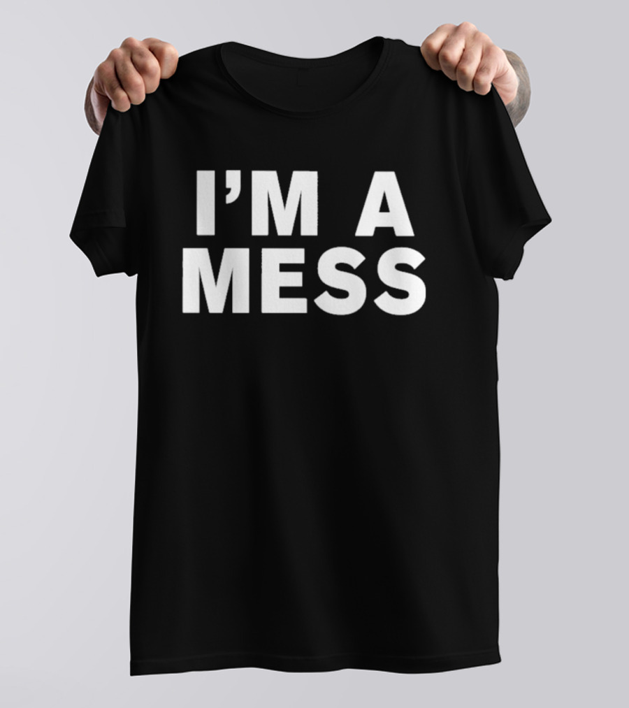 I'm A Mess T-Shirt