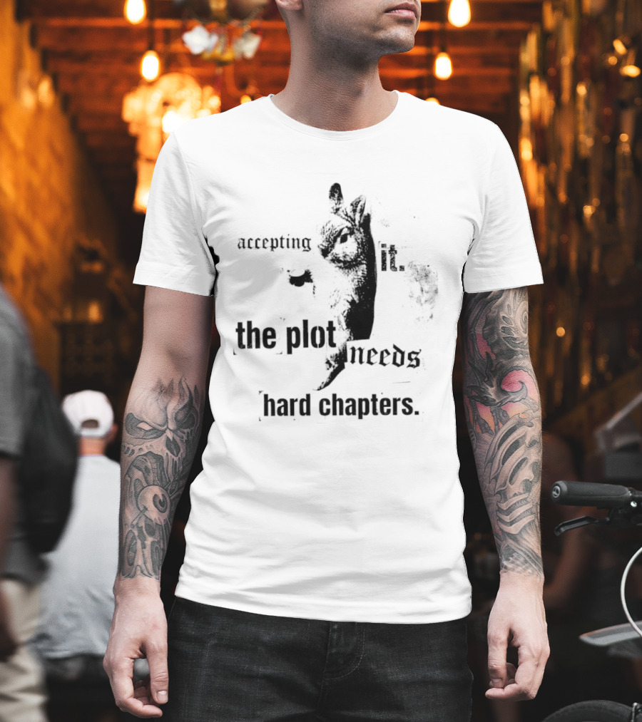 Accepting It The Plot Needs Hard Chapters Motivational T-Shirt