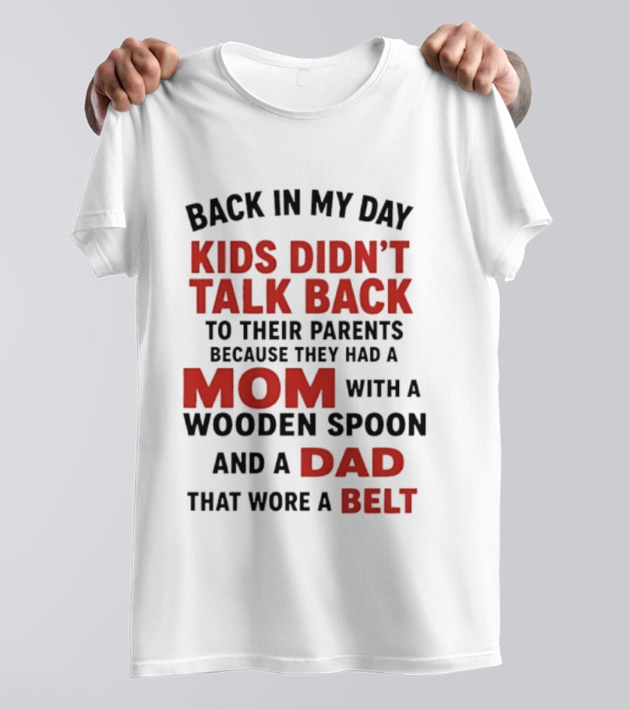 Back In My Day Kids Didn't Talk Back To Their Parents Mom With A Wooden Spoon And Dad That Wore A Belt T-Shirt