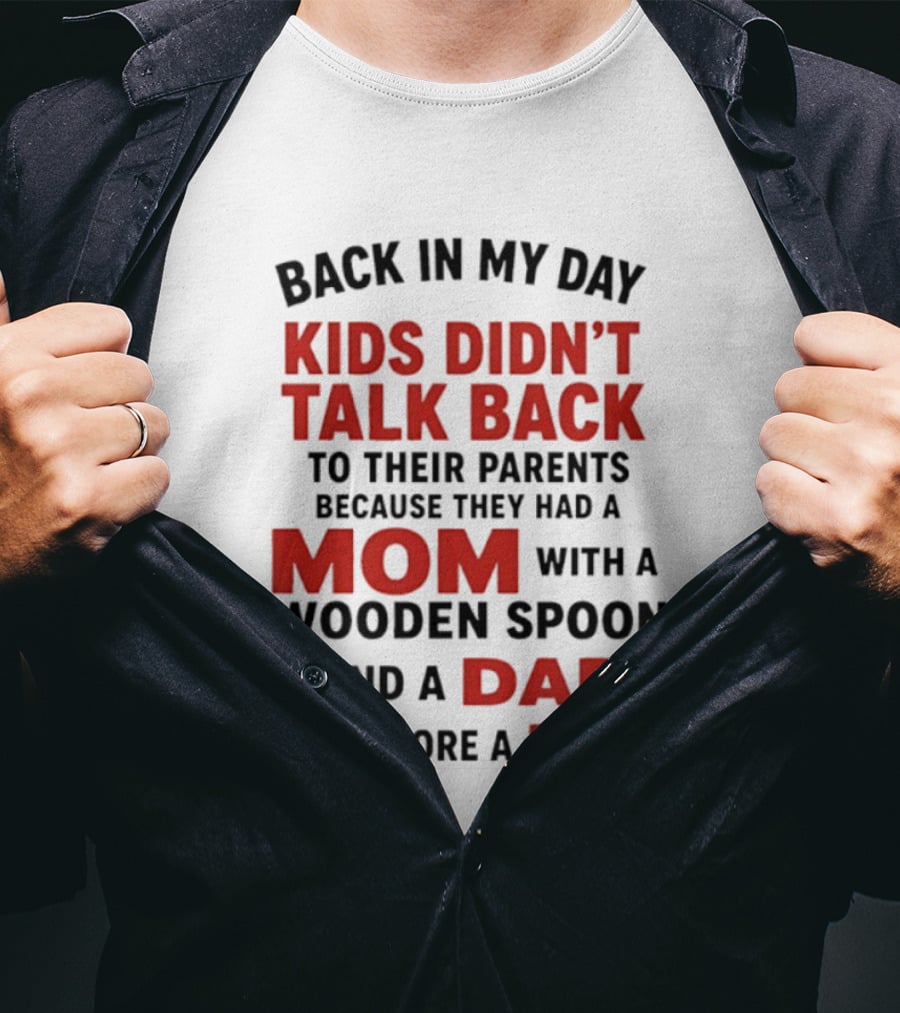 Back In My Day Kids Didn't Talk Back To Their Parents Mom With A Wooden Spoon And Dad That Wore A Belt T-Shirt