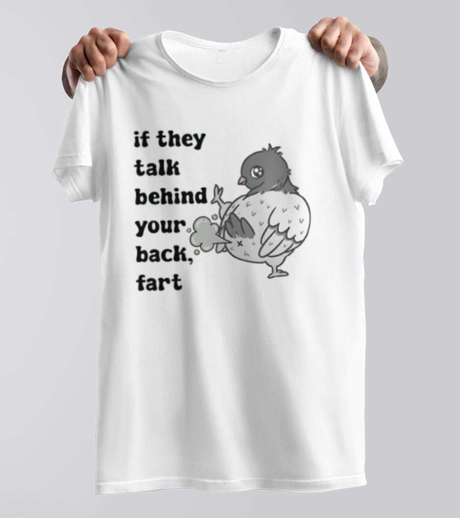 Bird Humor If They Talk Behind Your Back Fart T-Shirt
