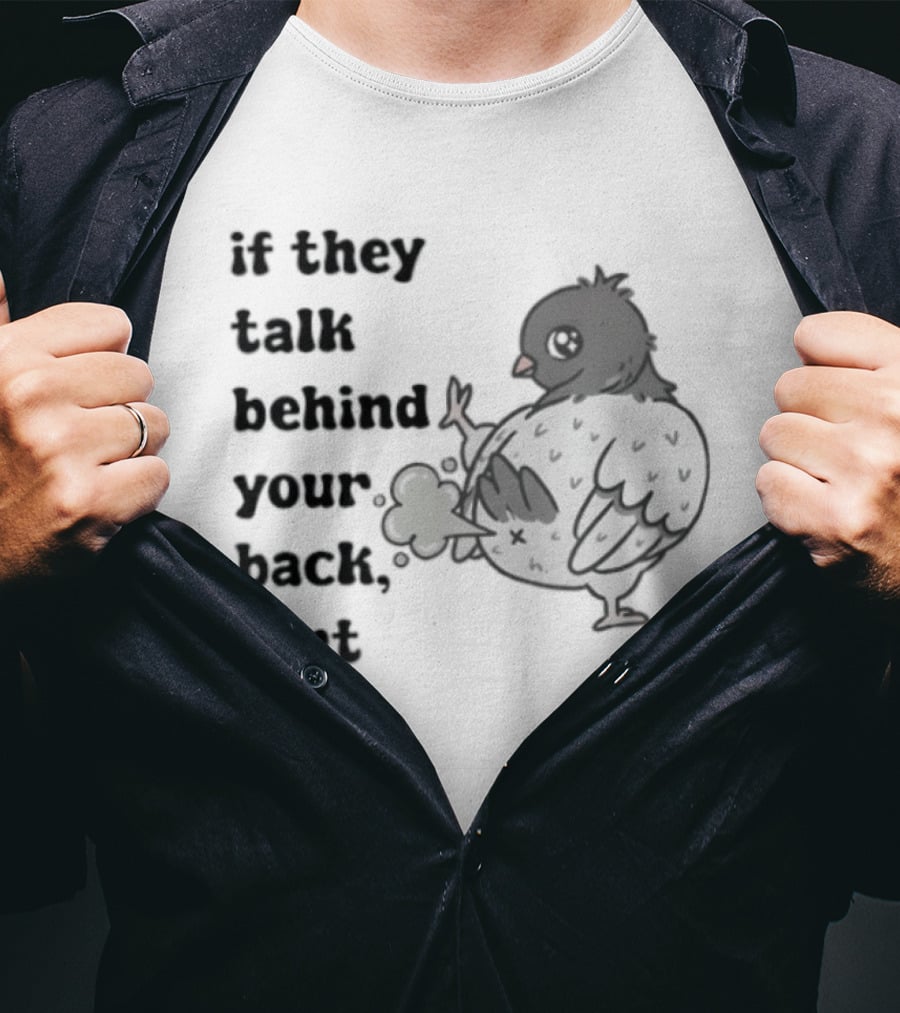 Bird Humor If They Talk Behind Your Back Fart T-Shirt