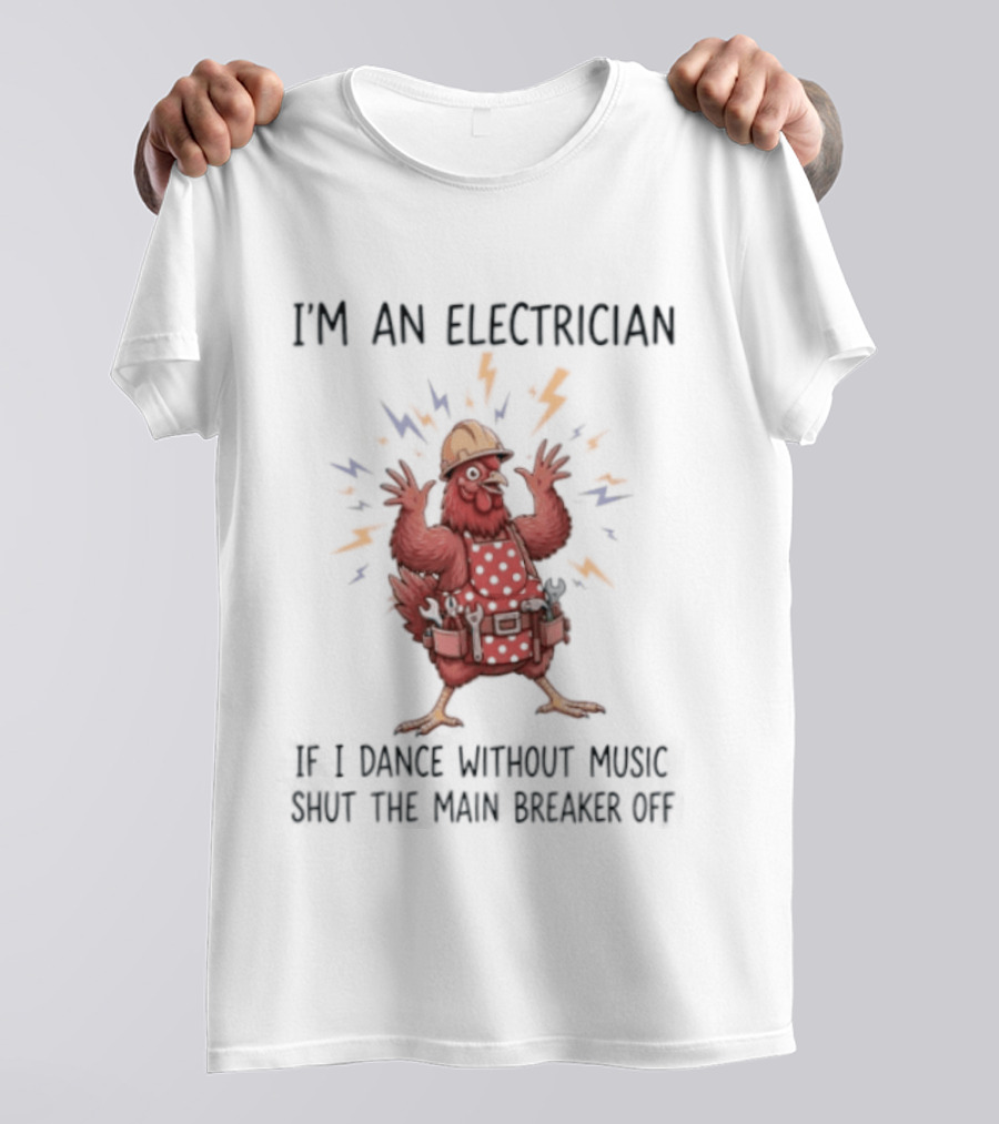I'm An Electrician Chicken If I Dance Without Music Shut The Main Breaker Off Rooster T-Shirt