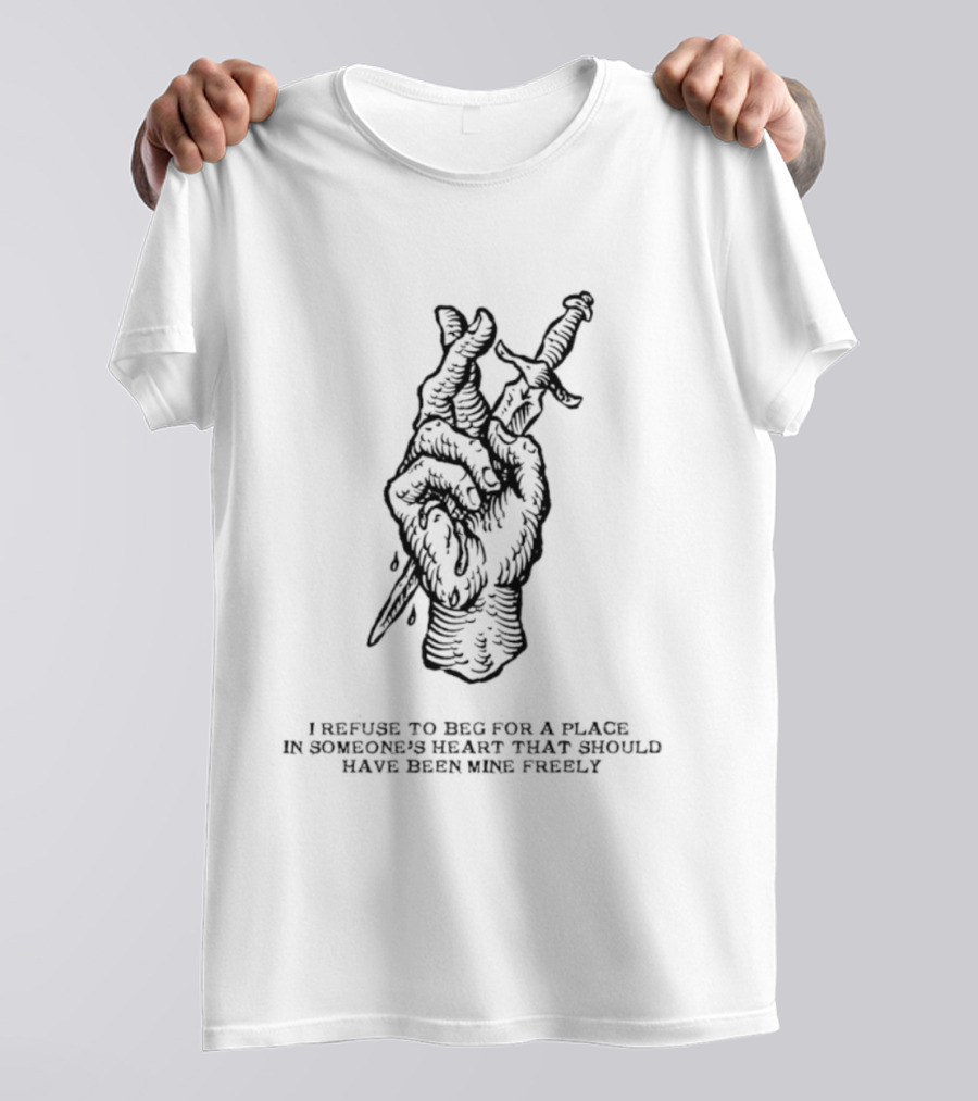I Refuse To Beg For A Place In Someone's Heart Hand Holding Butterfly Dagger T-Shirt