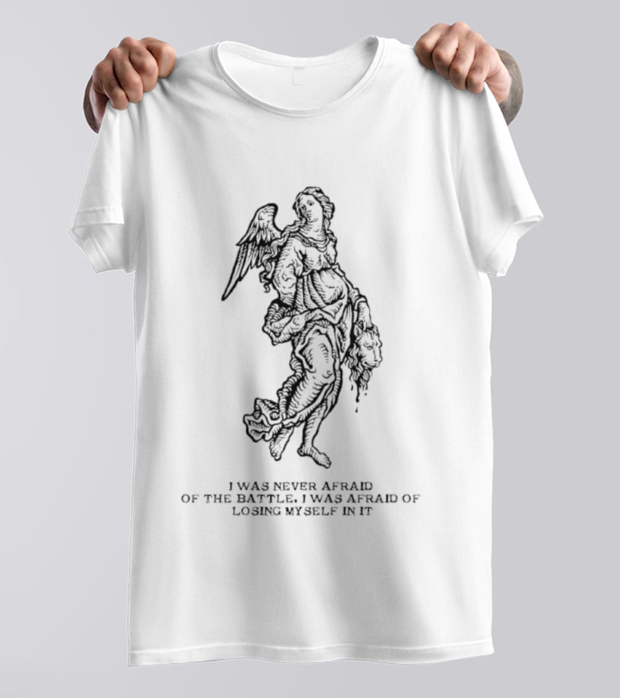 I Was Never Afraid Of The Battle Angel T-Shirt