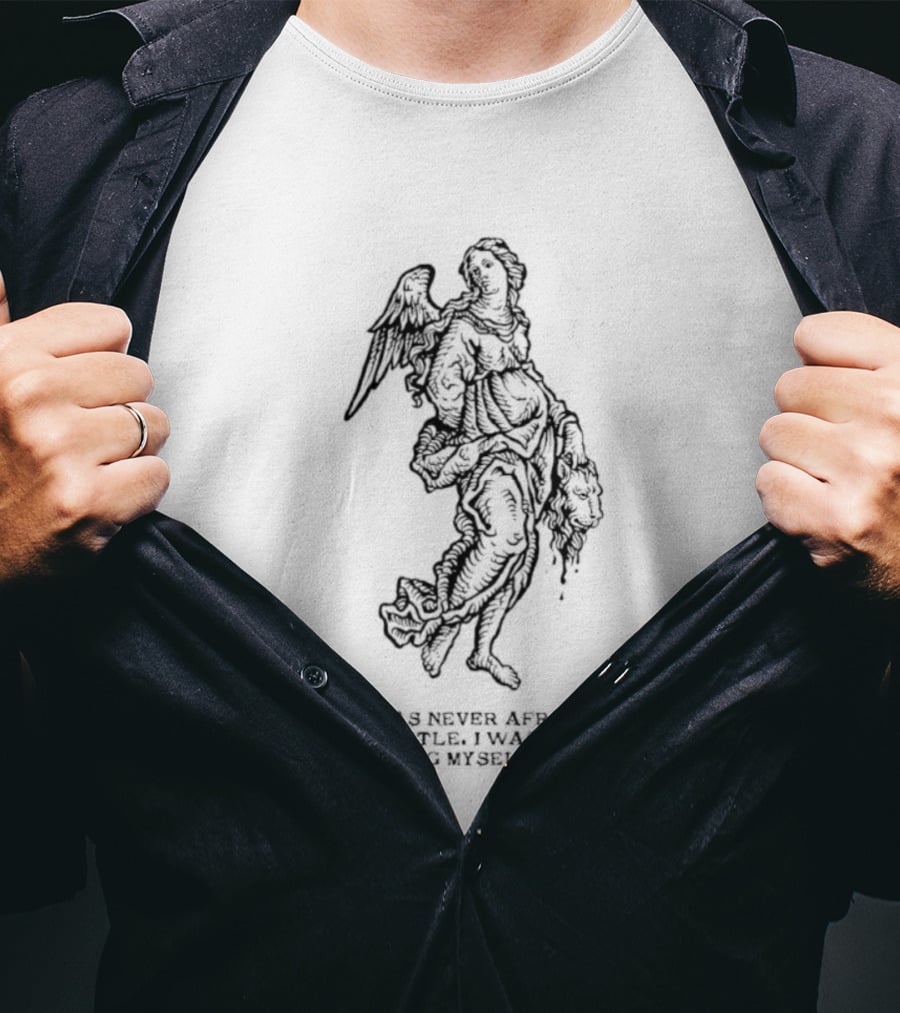 I Was Never Afraid Of The Battle Angel T-Shirt