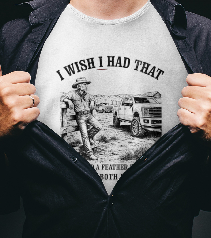 I Wish I Had That And He Had A Feather Up His Ass Then We Would Both Be Tickled Cowboy Tractor Scene T-Shirt