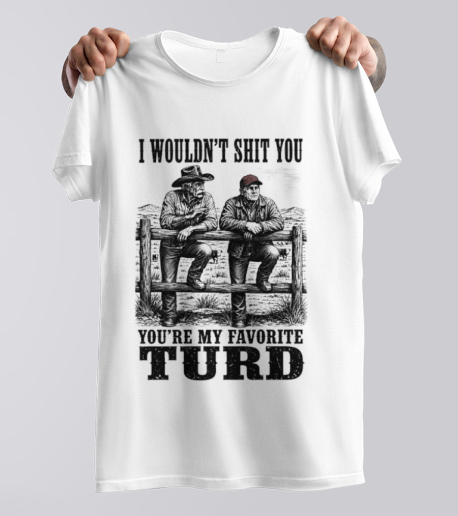 I Wouldn't Shit You You're My Favorite Turd Cowboy Humor T-Shirt