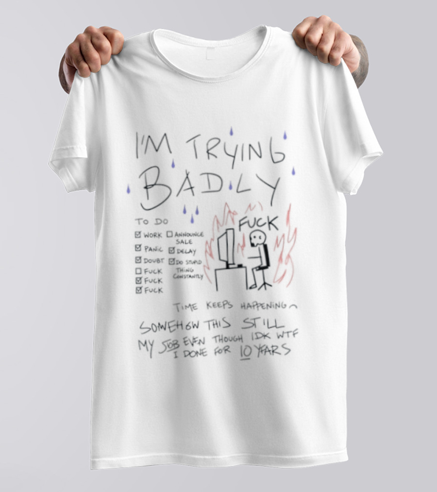 I'm Trying Badly Work Panic Doubt F*ck Time Keeps Happening Life Becomes Chaos T-Shirt