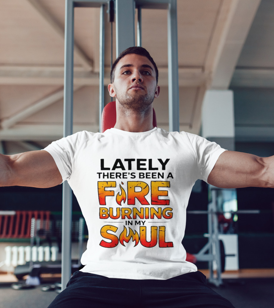 Lately There's Been A Fire Burning In My Soul Flame T-Shirt