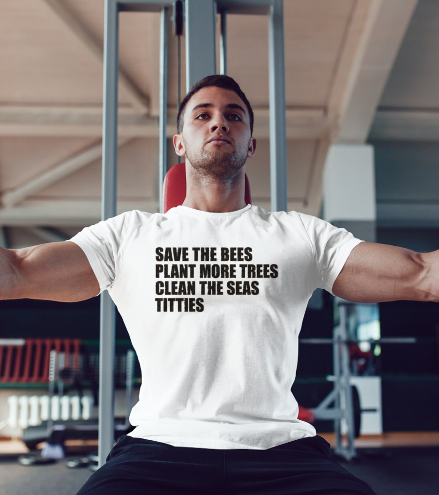Save The Bees Plant More Trees Clean The Seas Titties Awareness T-Shirt