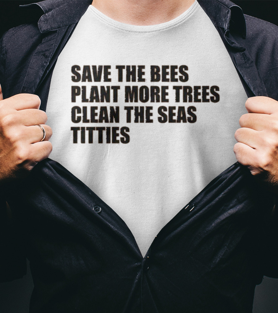 Save The Bees Plant More Trees Clean The Seas Titties Awareness T-Shirt