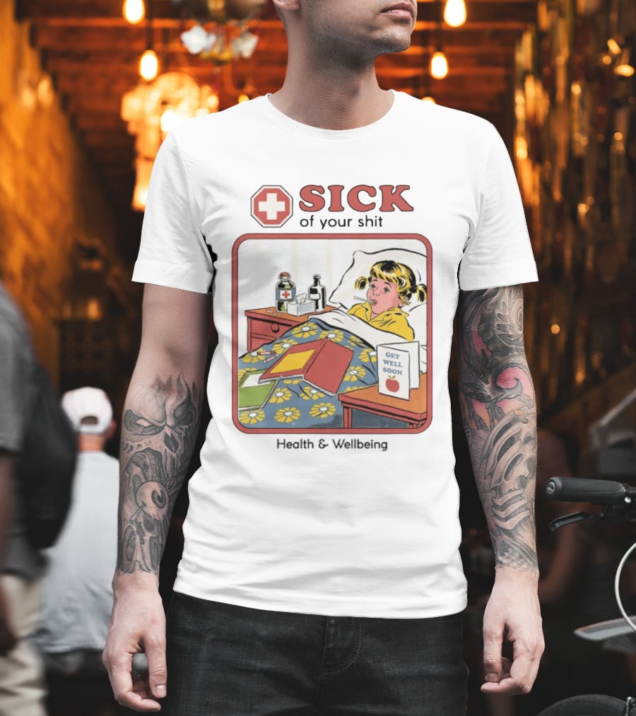 Sick Of Your Shit Get Well Soon Health And Wellbeing T-Shirt