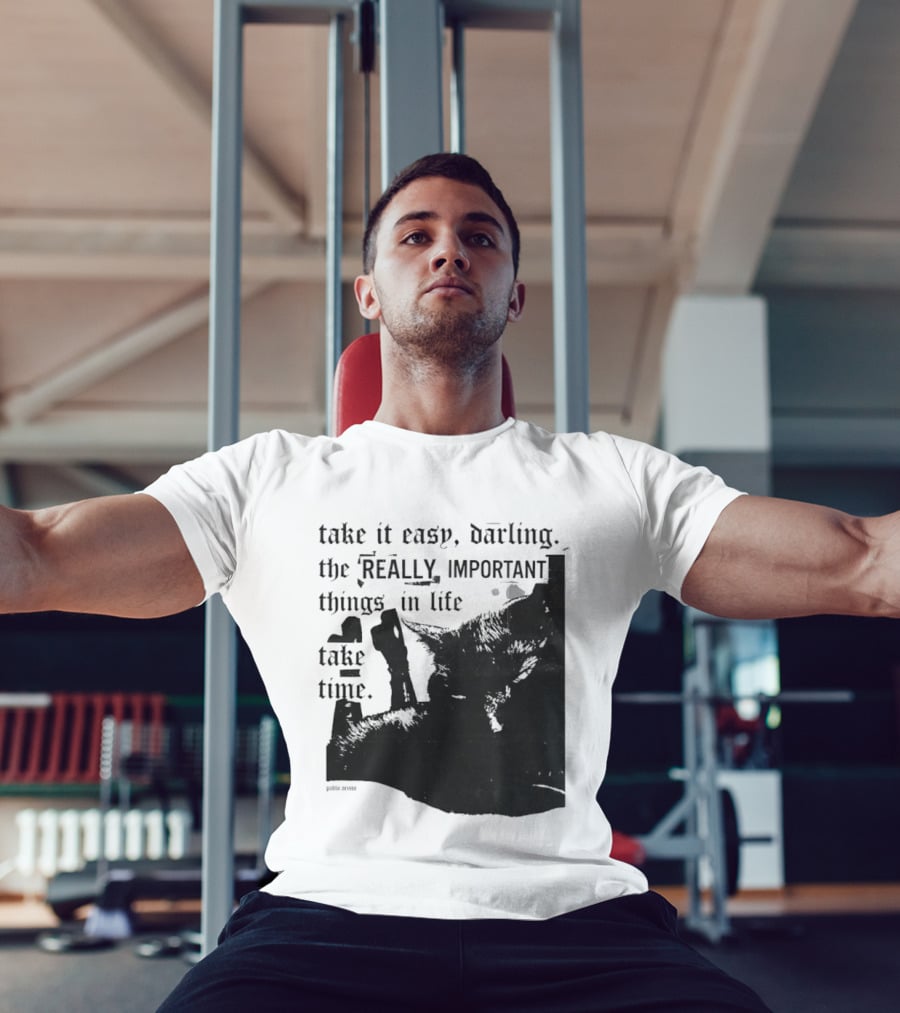 Take It Easy Darling The Really Important Things In Life Take Time T-Shirt