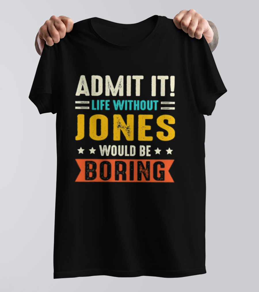 Admit It Life Without Jones Would Be Boring Stars T-Shirt